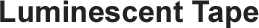 Luminescent Tape Title